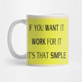 if you WANT it, WORK for it, it's that SIMPLE Mug